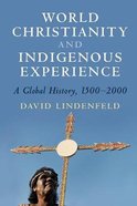 World Christianity and Indigenous Experience: A Global History, 1500-2000 Paperback