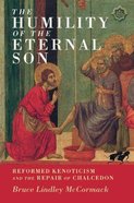 Humility of the Eternal Son, The: Reformed Kenoticism and the Repair of Chalcedon (#18 in Current Issues In Theology Series) Hardback