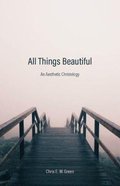 All Things Beautiful: An Aesthetic Christology Hardback
