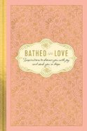 Bathed in Love: Inspirations to Shower You With Joy and Soak You in Hope Hardback