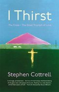 I Thirst: The Cross - the Great Triumph of Love Pb (Smaller)