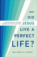 Why Did Jesus Live a Perfect Life?: The Necessity of Christ's Obedience For Our Salvation Paperback