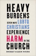 Heavy Burdens: Seven Ways Lgbtq Christians Experience Harm in the Church Paperback