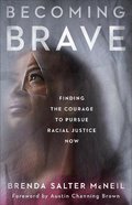 Becoming Brave: Finding the Courage to Pursue Racial Justice Now Paperback
