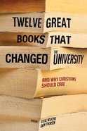 Twelve Great Books That Changed the University, and Why Christians Should Care Paperback
