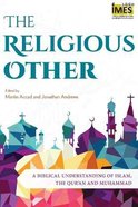 The Religious Other: A Biblical Understanding of Islam, the Qur'an and Muhammad Paperback
