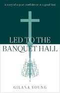 Led to the Banquet Hall: A Story of Quiet Confidence in a Good God Paperback