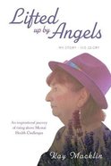 Lifted Up By Angels: My Story - His Glory Paperback