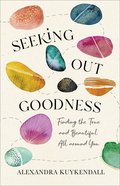 Seeking Out Goodness: Finding the True and Beautiful All Around You Paperback