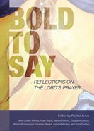 Bold to Say: Reflections on the Lord's Prayer Paperback