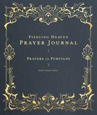 Piercing Heaven Prayer Journal: Prayers of the Puritans Hardback