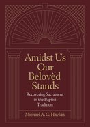 Amidst Us Our Beloved Stands: Recovering Sacrament in the Baptist Tradition Hardback