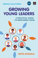 Growing Young Leaders: A Practical Guide to Mentoring Teens (2nd Edition) Pb (Smaller)