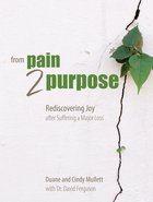 From Pain 2 Purpose: Rediscovering Joy After Suffering a Major Loss Paperback