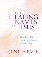 The Healing Names of Jesus: Find Freedom From Depression and Anxiety Hardback