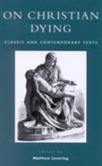 On Christian Dying: Classic and Contemporary Texts Paperback