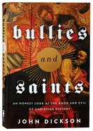 Bullies and Saints: An Honest Look At the Good and Evil of Christian History Paperback