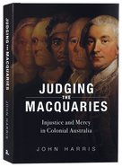 Judging the Macquaries: Injustice and Mercy in Colonial Australia Hardback