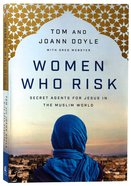 Women Who Risk: Secret Agents For Jesus in the Muslim World Paperback