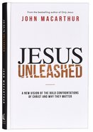 Jesus Unleashed: A New Vision of the Bold Confrontations of Christ and Why They Matter Hardback