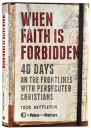 When Faith is Forbidden: 40 Days on the Frontlines With Persecuted Christians Hardback