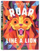 Roar Like a Lion: 90 Devotions to a Courageous Faith Hardback