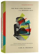 The Rise and Triumph of the Modern Self: Cultural Amnesia, Expressive Individualism, and the Road to Sexual Revolution Hardback