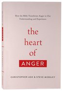 The Heart of Anger: How the Bible Transforms Anger in Our Understanding and Experience Paperback