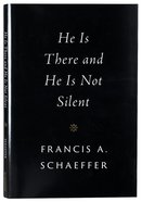 He is There and He is Not Silent (Francis A Schaeffer Classic Series) Hardback