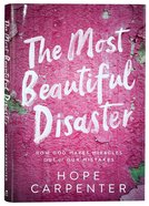 The Most Beautiful Disaster: How God Makes Miracles Out of Our Mistakes Hardback
