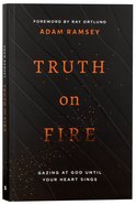Truth on Fire: Gazing At God Until Your Heart Sings Paperback