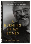 A Burning in My Bones: Authorised Biography of Eugene Peterson, Translator of the Message Hardback