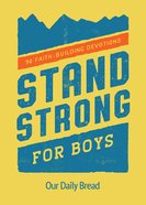 Stand Strong For Boys: 90 Faith-Building Devotions (Our Daily Bread Series) Paperback