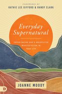 Everyday Supernatural: Experiencing God's Unexpected Manifestation in Your Life Paperback