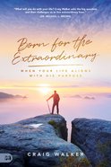 Born For the Extraordinary: When Your Life Aligns With His Purpose Paperback