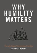 Why Humility Matters: The Radical Idea of the Practice of Humility eBook