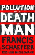 Pollution and the Death of Man (Francis A Schaeffer Classic Series) Paperback