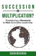 Succession of Multiplication?: Transitioning a Movement to Next Generation Leadership Paperback