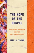 The Hope of the Gospel: Theological Education and the Next Evangelicalism (Theological Education Between The Times Series) Paperback