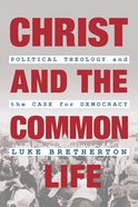 Christ and the Common Life: Political Theology and the Case For Democracy Paperback