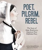 Poet, Pilgrim, Rebel: The Story of Anne Bradstreet, America's First Published Poet Hardback