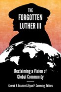 The Forgotten Luther III: Reclaiming a Vision of Global Community Paperback