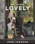 All Things Lovely: Inspiring Health and Wholeness in Your Home, Heart, and Community Hardback