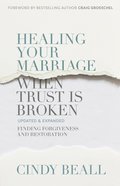 Healing Your Marriage When Trust is Broken: Finding Forgiveness and Restoration Paperback