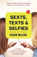 Sexts, Texts and Selfies: How to Keep Your Children Safe in the Digital Space Paperback