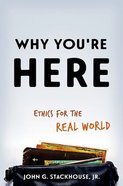 Why You're Here: Ethics For the Real World Paperback