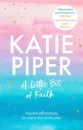 A Little Bit of Faith: Hopeful Affirmations For Every Day of the Year Hardback