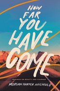 How Far You Have Come: Musings on Beauty and Courage Hardback