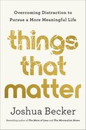 Things That Matter: Overcoming Distraction to Pursue a More Meaningful Life Hardback