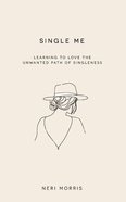 Single Me: Learning to Love the Unwanted Path of Singleness Paperback